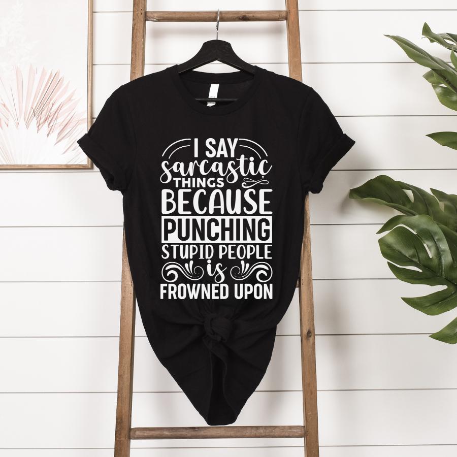 I Say Sarcastic Things Because Punching Stupid People is Frowned Upon T-Shirt hanging in black with white font