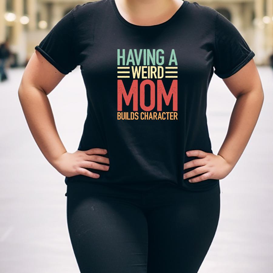 T-shirt - Having a weird mom builds character - model in black