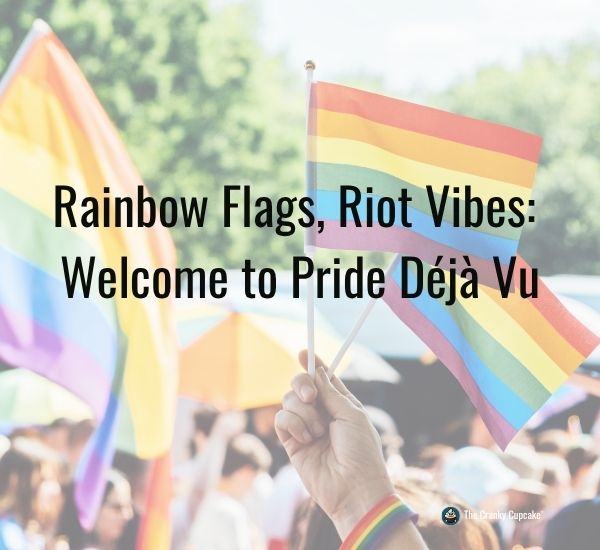 Rainbow Flags, Riot Vibes: Welcome to Pride Déjà Vu
