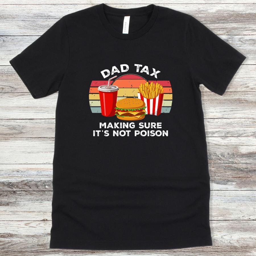 Dad Tax, Making Sure It's Not Poison T-Shirt Flat Lay in Black 