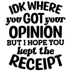 Design_-_IDK_Where_You_Got_Your_Opinion_W_Black_Text_