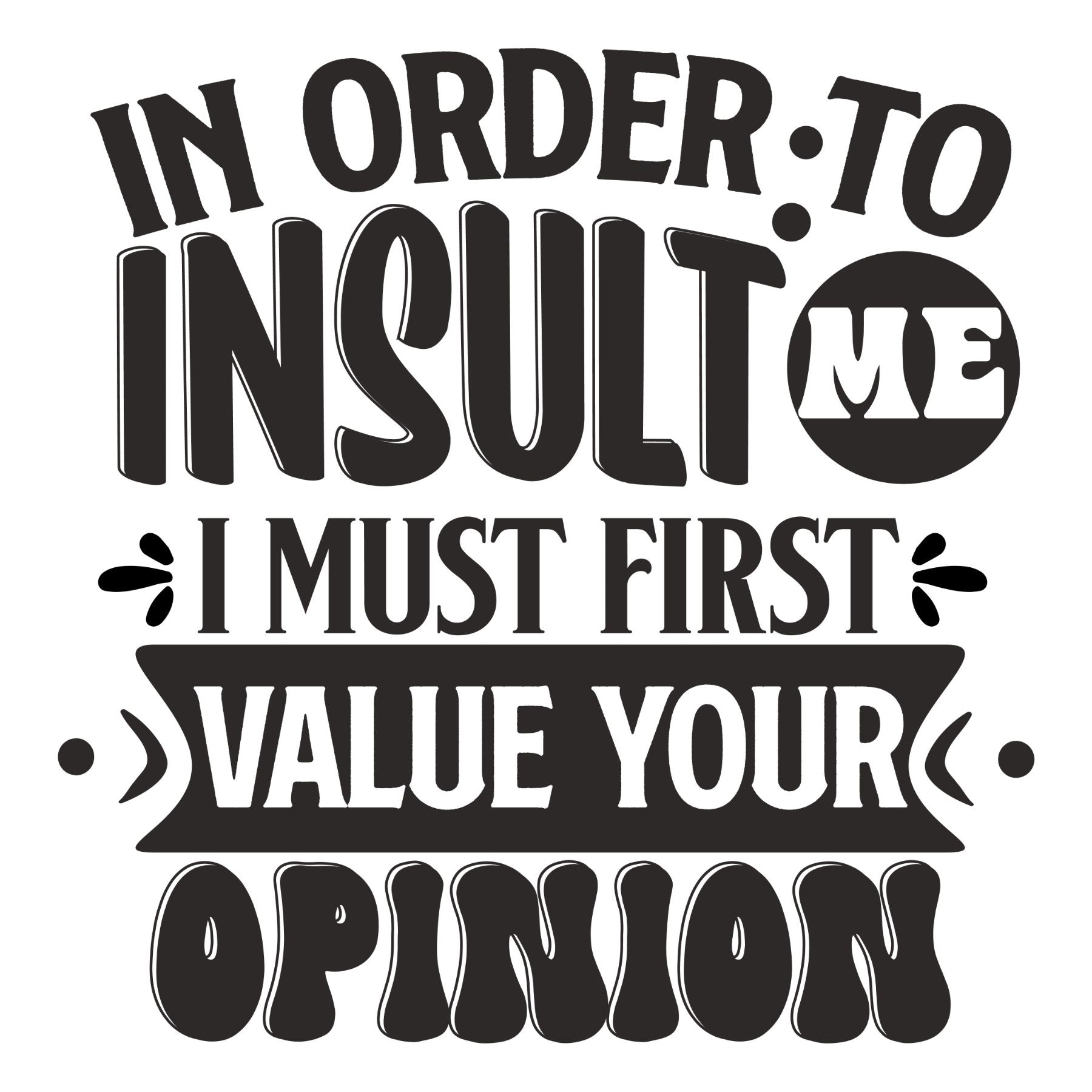 Design - T-shirt - In order to insult me I must first value your opinion