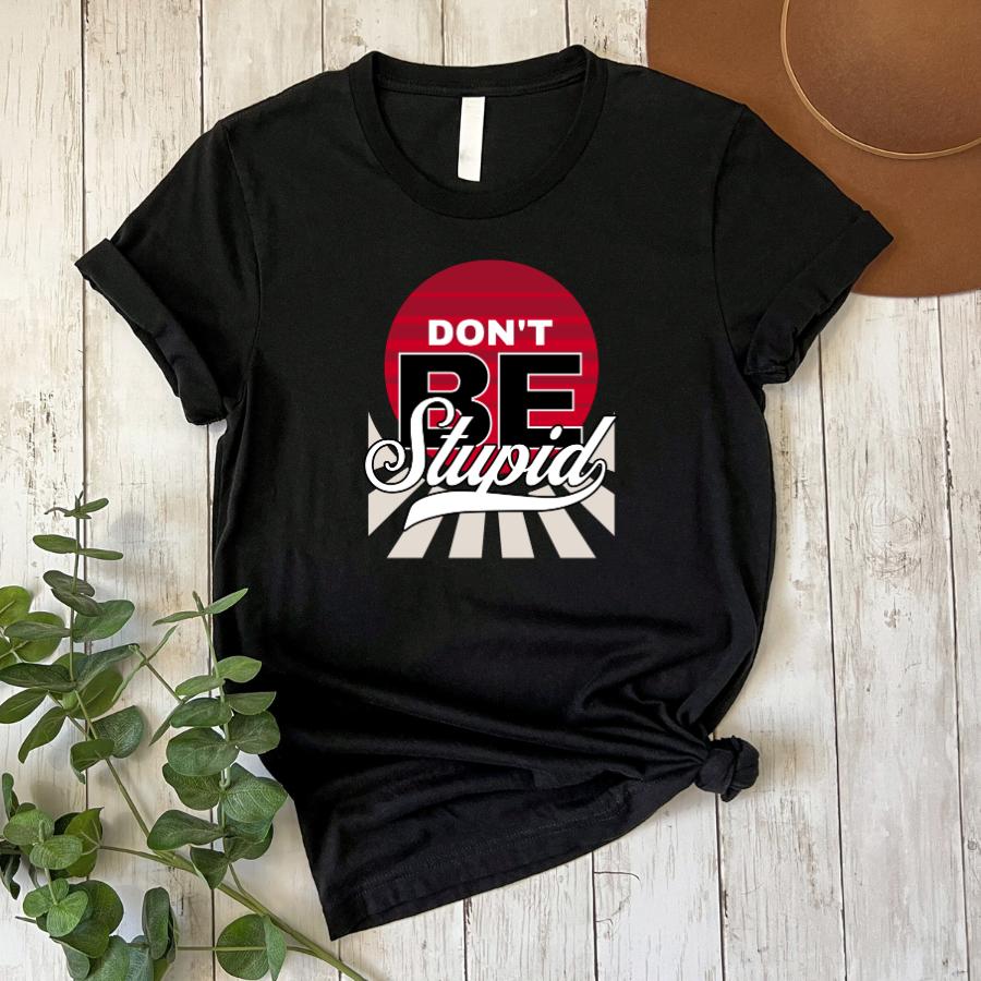 Don't be Stupid T-shirt Flat Lay in Black 