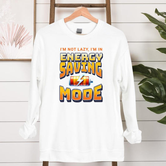 Sweatshirt- I'm not lazy I'm in energy saving mode - Hanging in white  