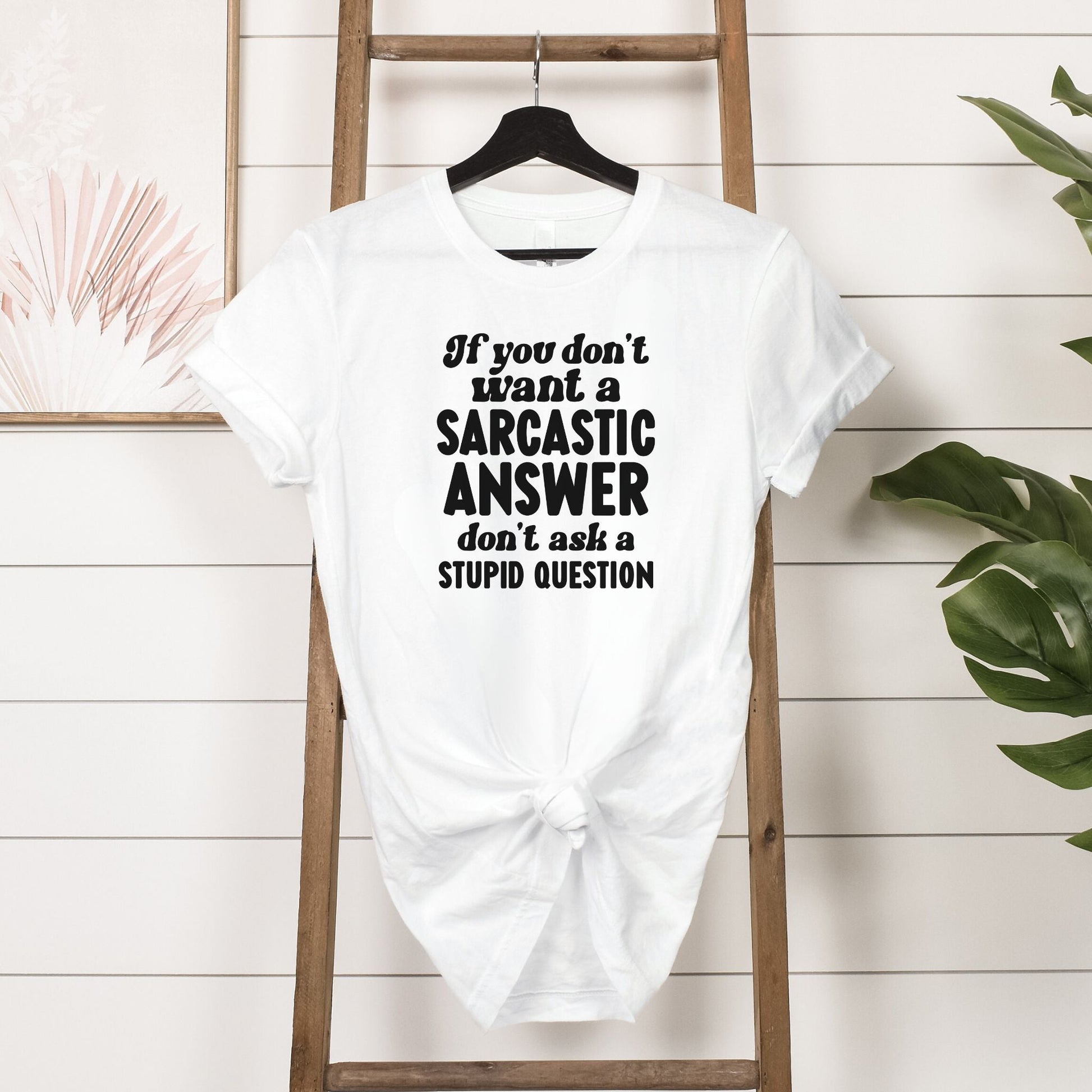 If You Don't Want a Sarcastic Answer T-Shirt Hanging in White 