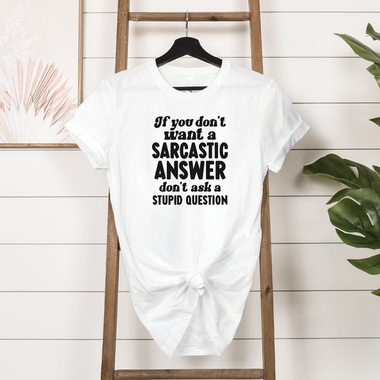 If You Don't Want a Sarcastic Answer T-Shirt Hanging in White 