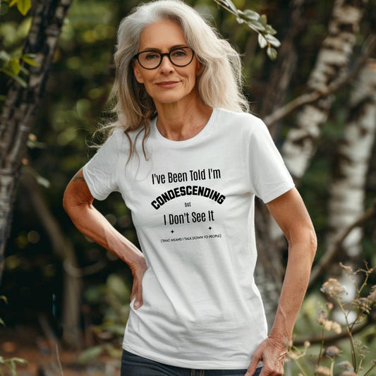 I've Been Told I'm Condescending T-Shirt