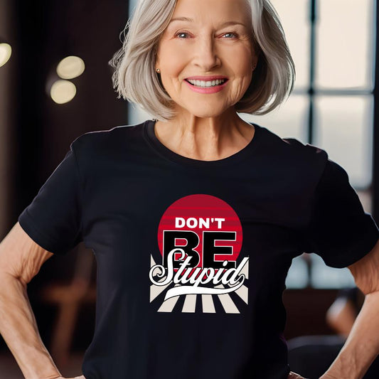 Don't Be Stupid T-Shirt